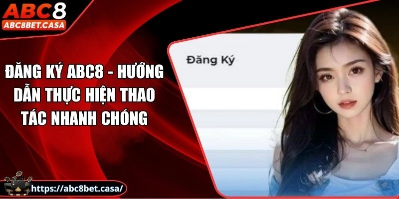 Đăng ký ABC8 - Hướng dẫn thực hiện thao tác nhanh chóng