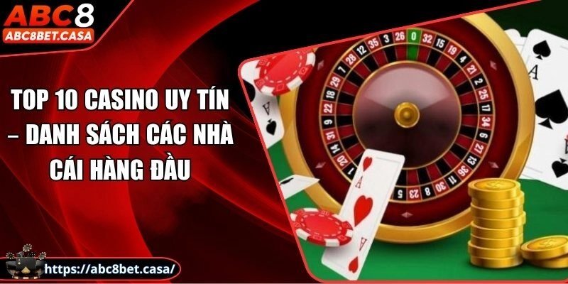 Top 10 casino uy tín – Danh sách các nhà cái hàng đầu